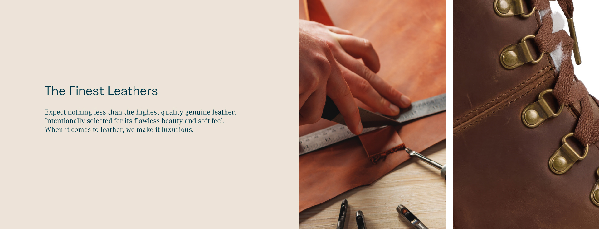 The Finest Leathers. Expect nothing less than the highest quality genuine leather. Intentionally selected for its flawless beauty and soft feel. When it comes to leather, we make it luxurious.