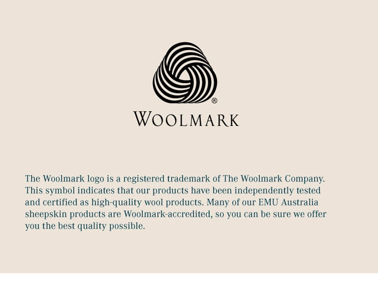The Woolmark logo is a registered trademark of The Woolmark Company. This symbol indicates that our products have been independently tested and certified as high-quality wool products. Many of our EMU Australia sheepskin products are Woolmark-accredited, so you can be sure we offer you the best quality possible.