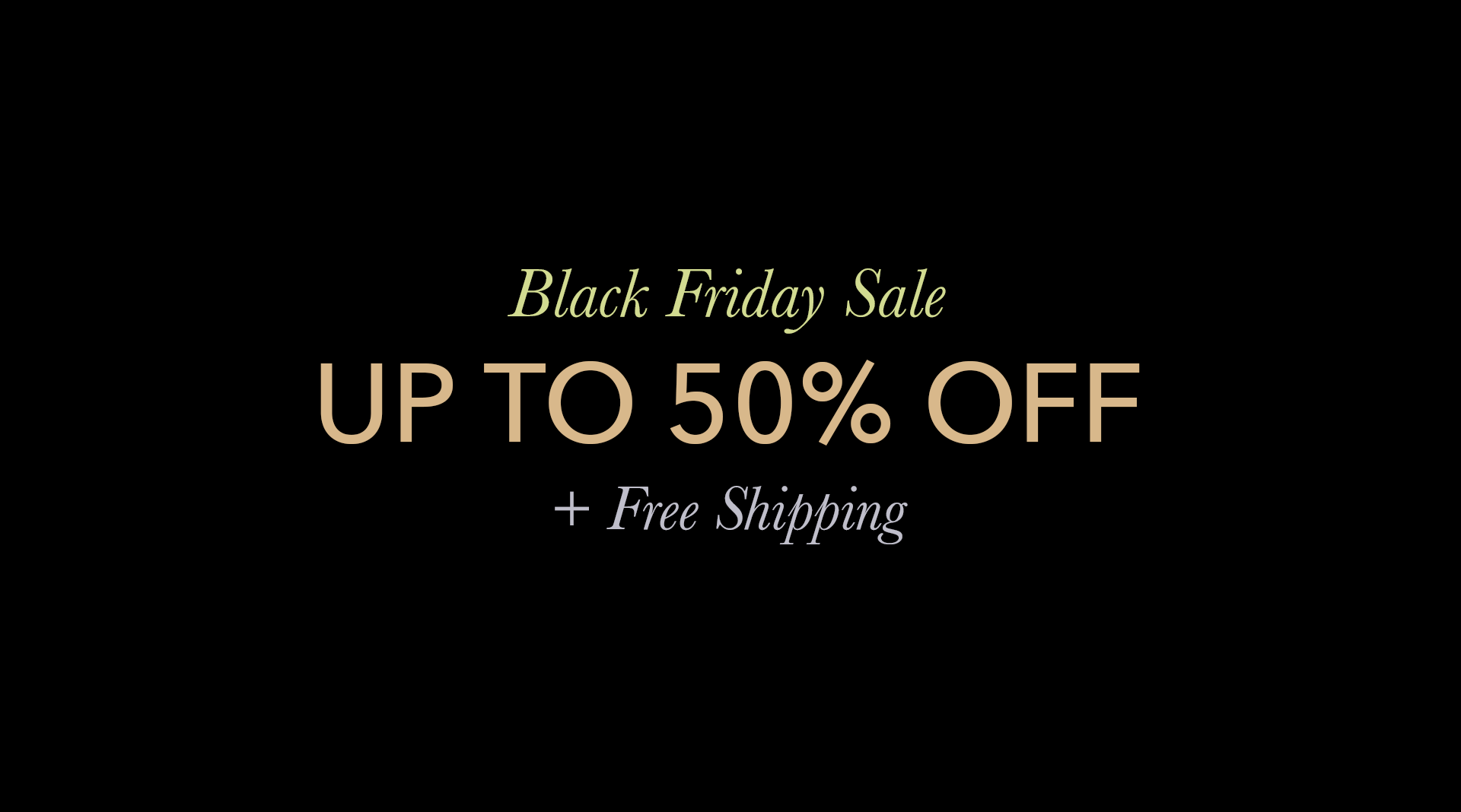 Text reads, Black Friday Sale, 25% - 50% Off Everything + Free Shipping. Shop Now