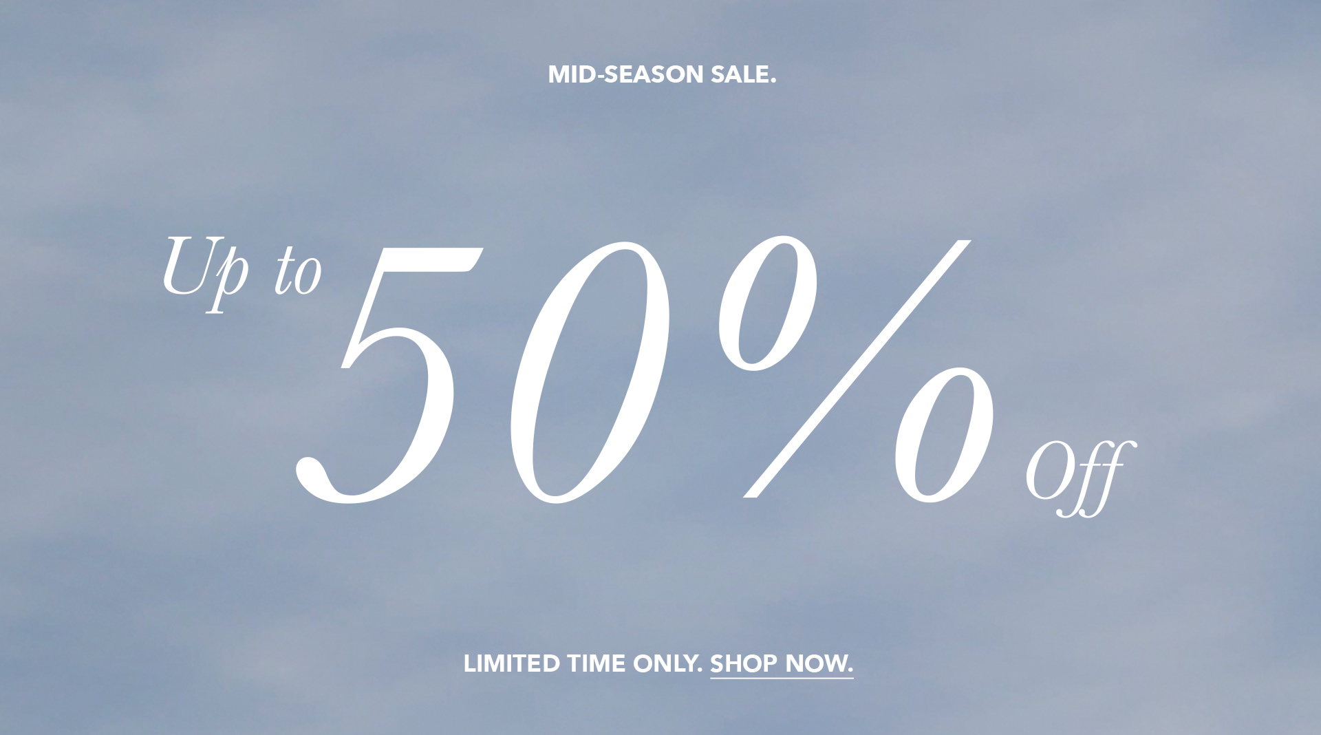 Mid-Season Sale. Up to 50% OFF. Limited Time Only. Shop Now