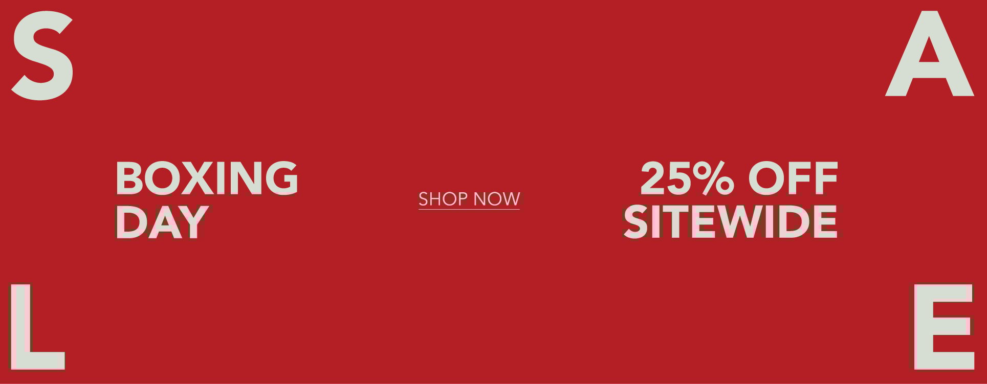 ADD ALT TEXT reads:Boxing Day Sale. 25% Off Sitewide. Shop Now.