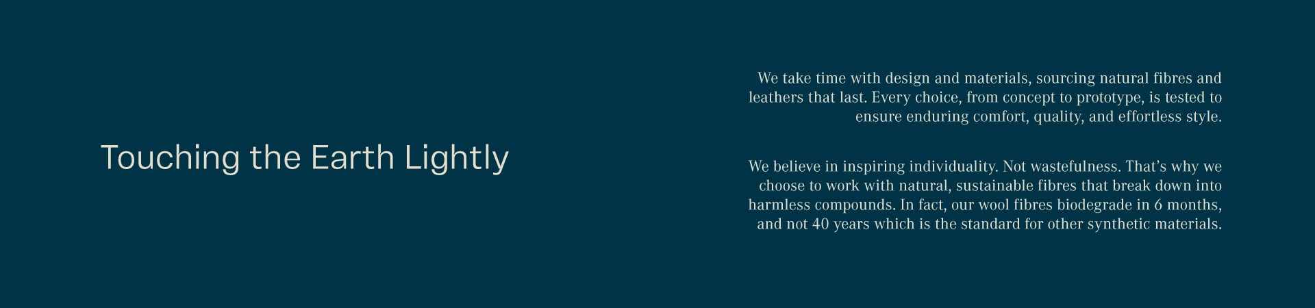 Touching the earth lightly. We take time with design and materials, sourcing natural fibres and leathers that last. Every choice, from concept to prototype, is tested to ensure enduring comfort, quality, and effortless style.