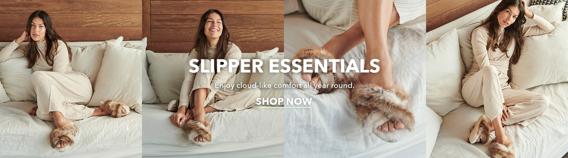 Slipper Essentials. Enjoy cloud-like comfort all year round.